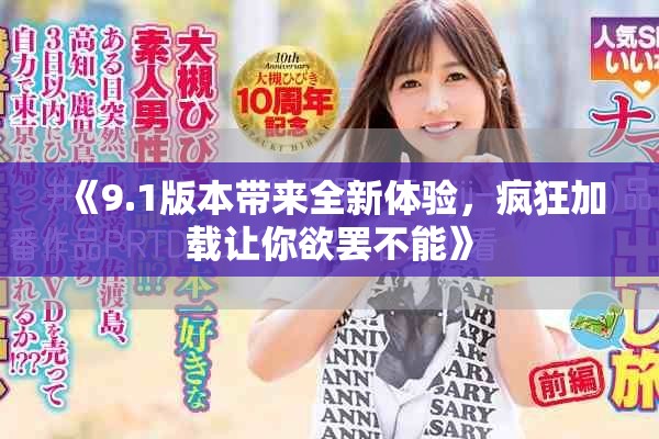 《9.1版本带来全新体验，疯狂加载让你欲罢不能》