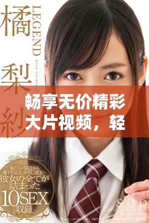 畅享无价精彩大片视频，轻松观看尽在掌握之中