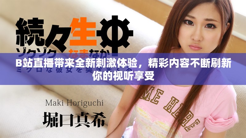 B站直播带来全新刺激体验，精彩内容不断刷新你的视听享受