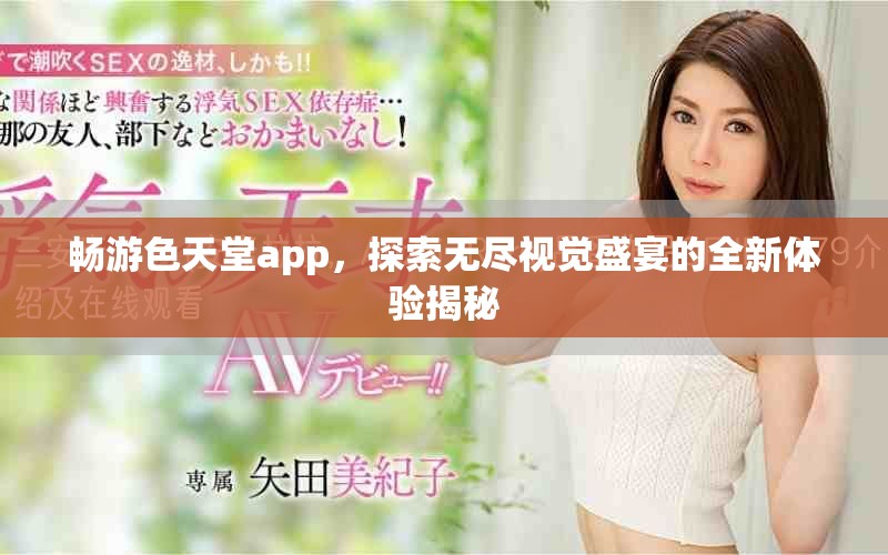畅游色天堂app，探索无尽视觉盛宴的全新体验揭秘