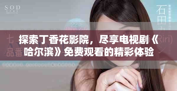 探索丁香花影院，尽享电视剧《哈尔滨》免费观看的精彩体验