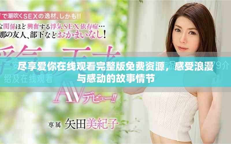 尽享爱你在线观看完整版免费资源，感受浪漫与感动的故事情节