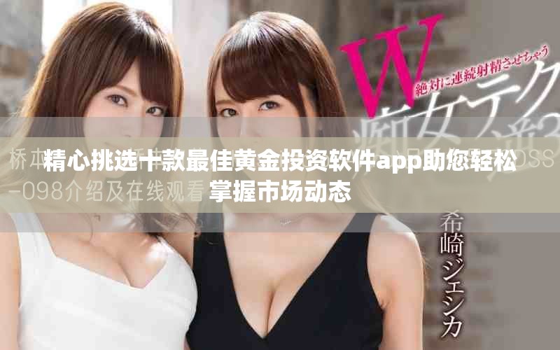 精心挑选十款最佳黄金投资软件app助您轻松掌握市场动态