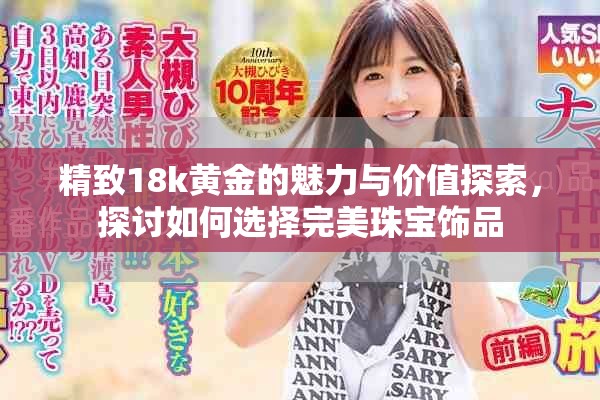 精致18k黄金的魅力与价值探索，探讨如何选择完美珠宝饰品