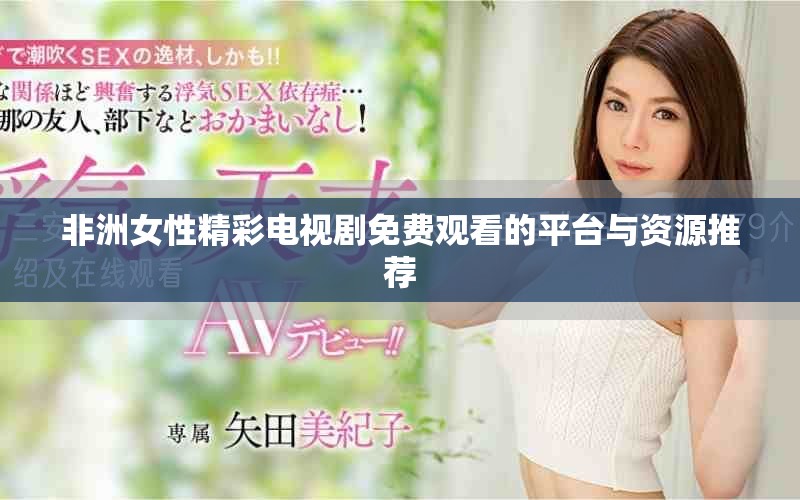 非洲女性精彩电视剧免费观看的平台与资源推荐