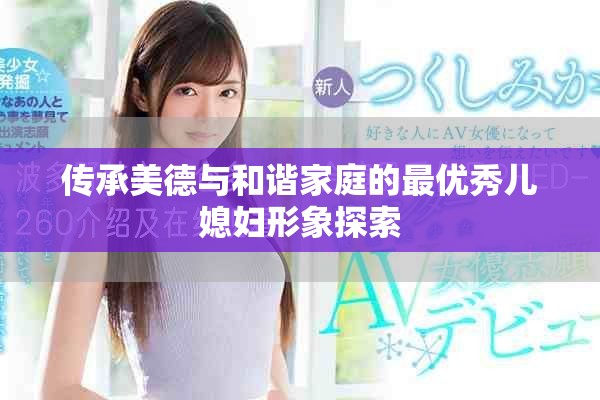 传承美德与和谐家庭的最优秀儿媳妇形象探索