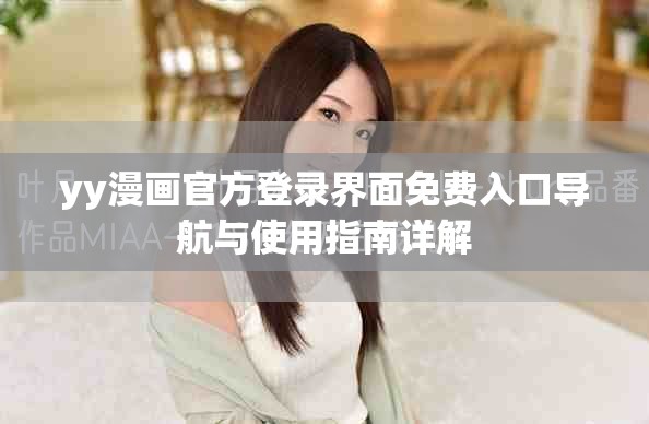 yy漫画官方登录界面免费入口导航与使用指南详解