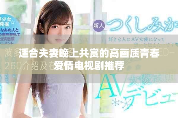 适合夫妻晚上共赏的高画质青春爱情电视剧推荐