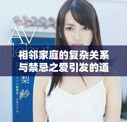 相邻家庭的复杂关系与禁忌之爱引发的道德困境故事