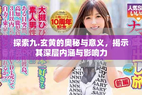 探索九.玄黄的奥秘与意义，揭示其深层内涵与影响力