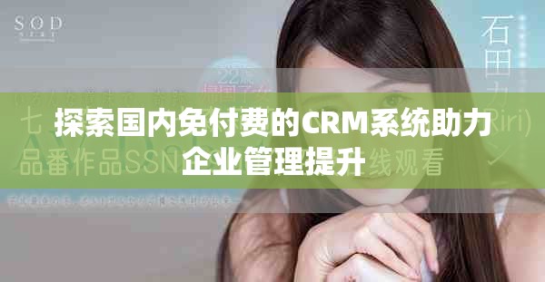 探索国内免付费的CRM系统助力企业管理提升