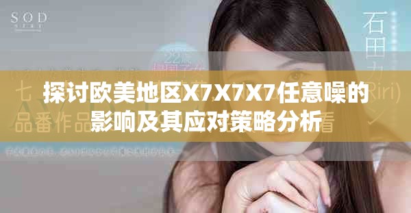 探讨欧美地区X7X7X7任意噪的影响及其应对策略分析