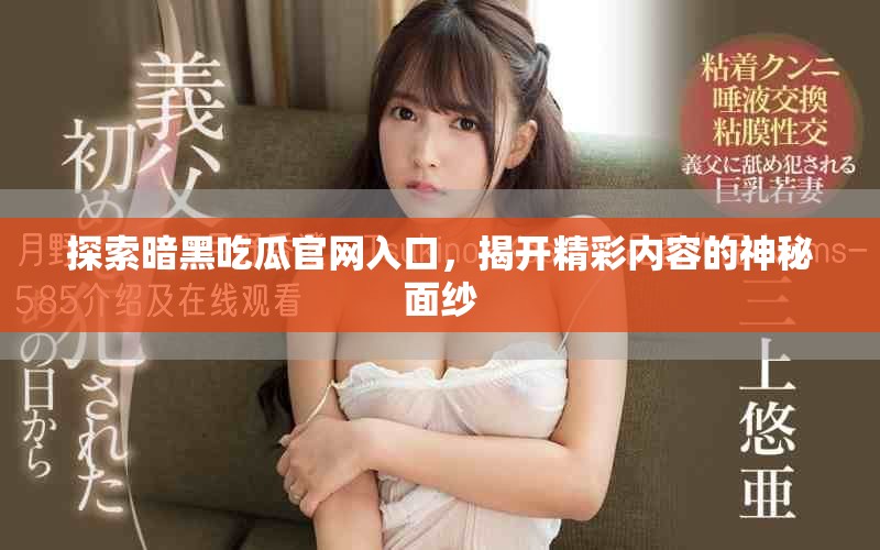 探索暗黑吃瓜官网入口，揭开精彩内容的神秘面纱
