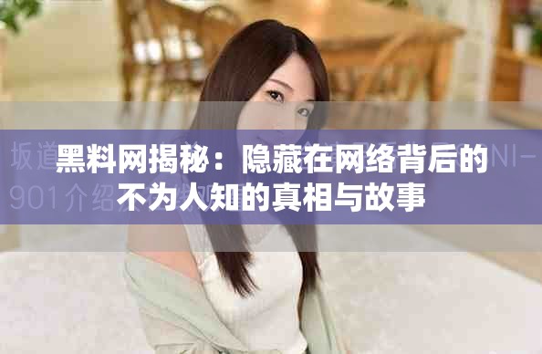 黑料网揭秘：隐藏在网络背后的不为人知的真相与故事