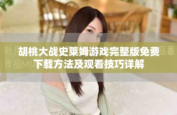 胡桃大战史莱姆游戏完整版免费下载方法及观看技巧详解