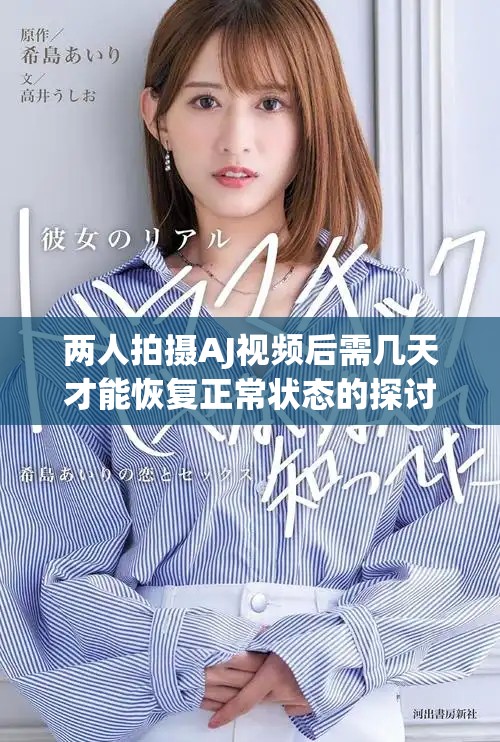 两人拍摄AJ视频后需几天才能恢复正常状态的探讨