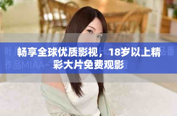 畅享全球优质影视，18岁以上精彩大片免费观影