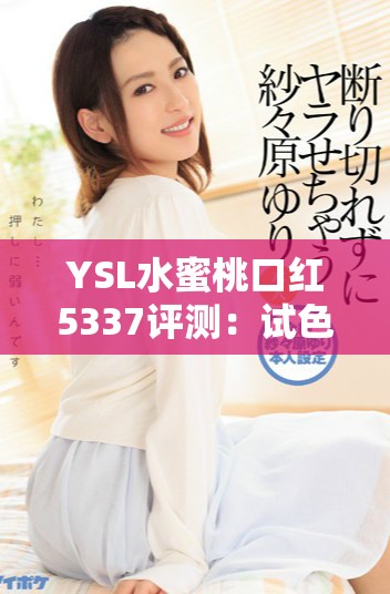 YSL水蜜桃口红5337评测：试色与推荐分享精彩体验