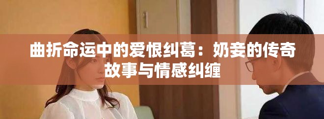 曲折命运中的爱恨纠葛：奶妾的传奇故事与情感纠缠
