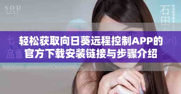 轻松获取向日葵远程控制APP的官方下载安装链接与步骤介绍