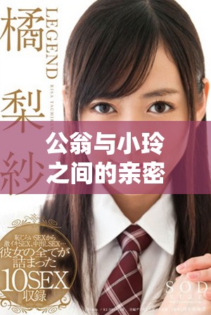 公翁与小玲之间的亲密关系揭示了深层次的情感连接与信任