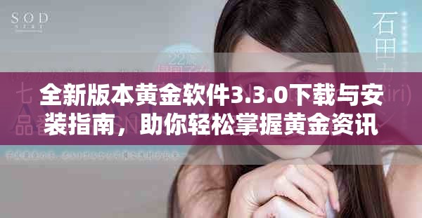 全新版本黄金软件3.3.0下载与安装指南，助你轻松掌握黄金资讯