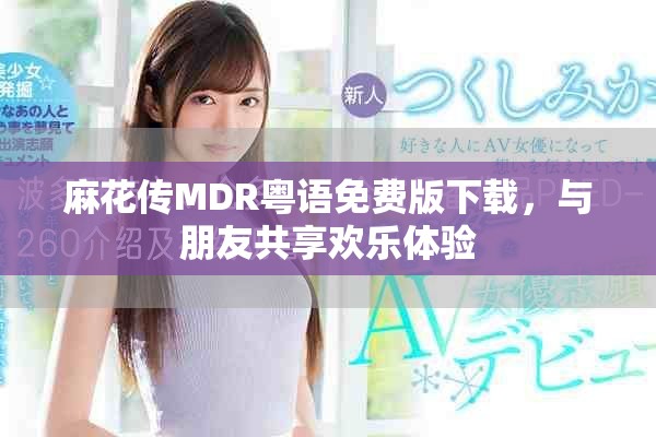 麻花传MDR粤语免费版下载，与朋友共享欢乐体验