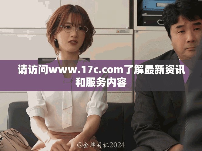请访问www.17c.com了解最新资讯和服务内容