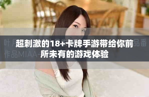 超刺激的18+卡牌手游带给你前所未有的游戏体验