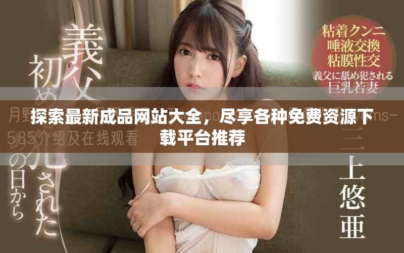探索最新成品网站大全，尽享各种免费资源下载平台推荐