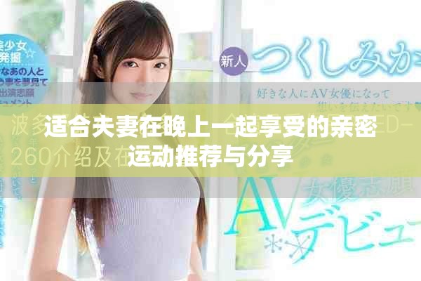 适合夫妻在晚上一起享受的亲密运动推荐与分享