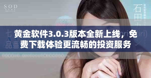 黄金软件3.0.3版本全新上线，免费下载体验更流畅的投资服务
