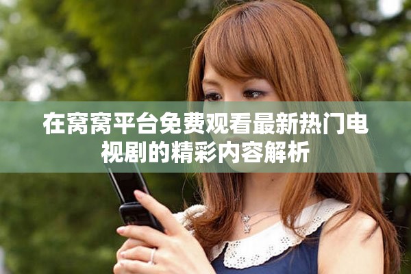 在窝窝平台免费观看最新热门电视剧的精彩内容解析