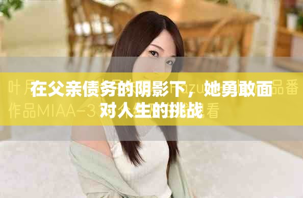 在父亲债务的阴影下，她勇敢面对人生的挑战