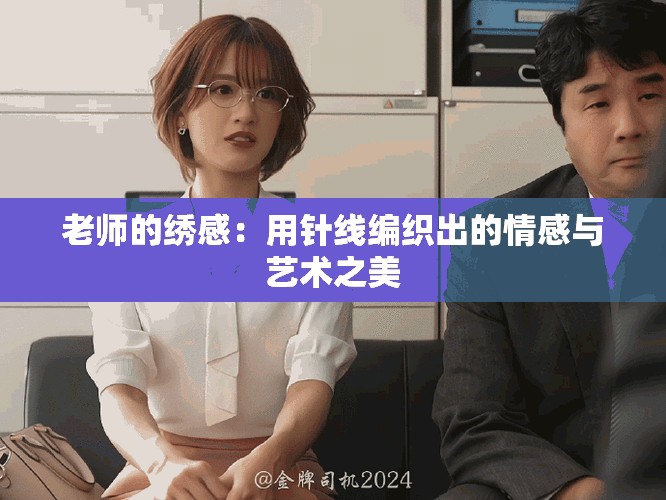 老师的绣感：用针线编织出的情感与艺术之美