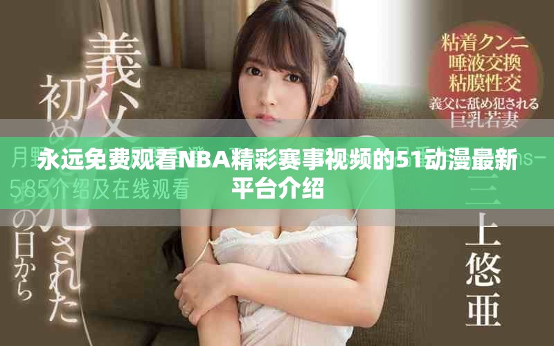 永远免费观看NBA精彩赛事视频的51动漫最新平台介绍