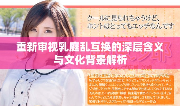 重新审视乳庭乱互换的深层含义与文化背景解析
