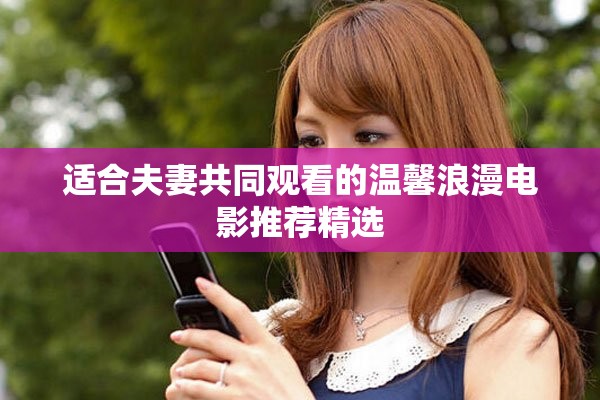 适合夫妻共同观看的温馨浪漫电影推荐精选