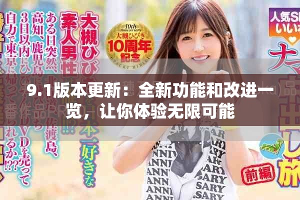 9.1版本更新：全新功能和改进一览，让你体验无限可能