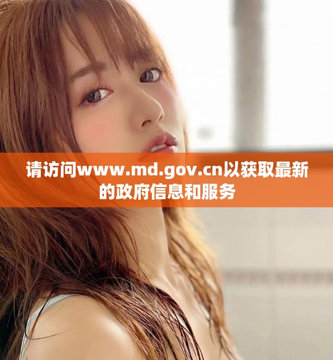 请访问www.md.gov.cn以获取最新的政府信息和服务