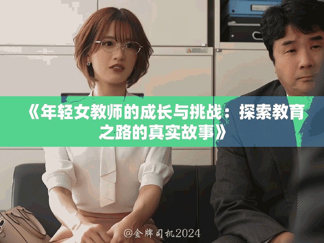 《年轻女教师的成长与挑战：探索教育之路的真实故事》