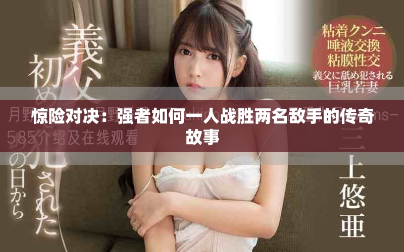 惊险对决：强者如何一人战胜两名敌手的传奇故事