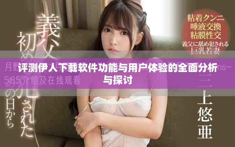 评测伊人下载软件功能与用户体验的全面分析与探讨