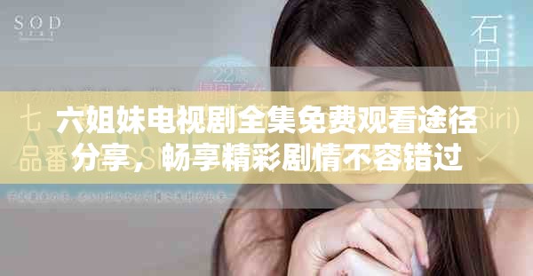 六姐妹电视剧全集免费观看途径分享，畅享精彩剧情不容错过
