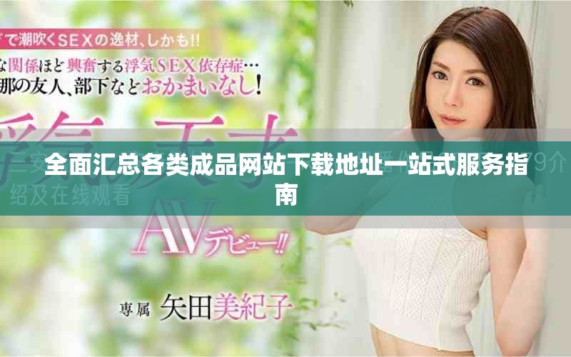 全面汇总各类成品网站下载地址一站式服务指南