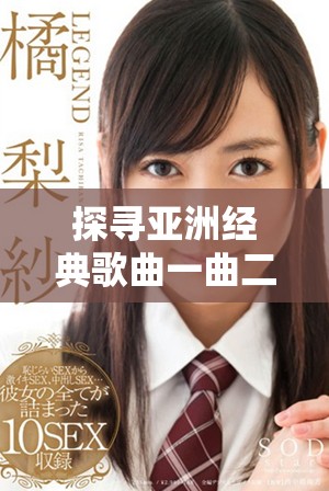 探寻亚洲经典歌曲一曲二曲三曲的历史与文化韵味