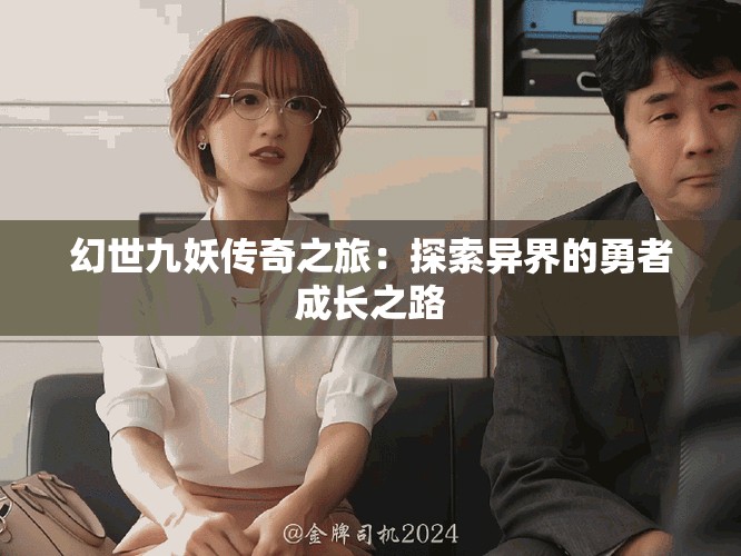 幻世九妖传奇之旅：探索异界的勇者成长之路
