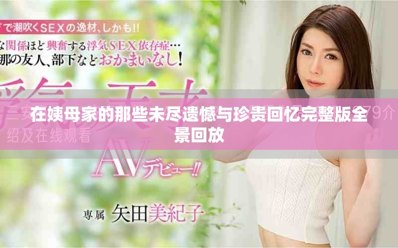 在姨母家的那些未尽遗憾与珍贵回忆完整版全景回放