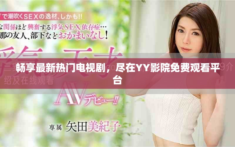 畅享最新热门电视剧，尽在YY影院免费观看平台