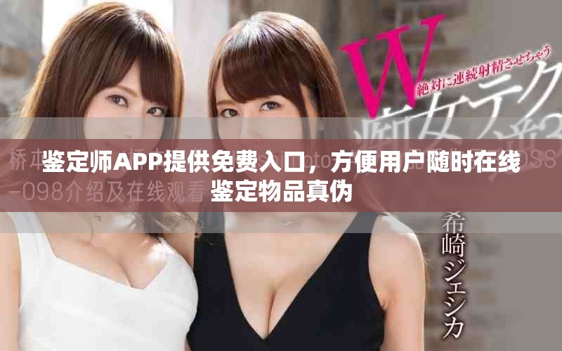 鉴定师APP提供免费入口，方便用户随时在线鉴定物品真伪